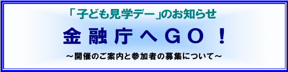 「子ども見学デー」のお知らせ 金融庁へGO! ~開催のご案内と参加者の募集について~